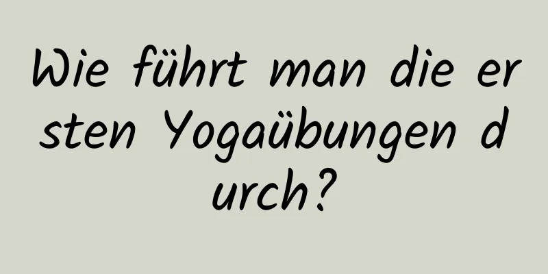 Wie führt man die ersten Yogaübungen durch?