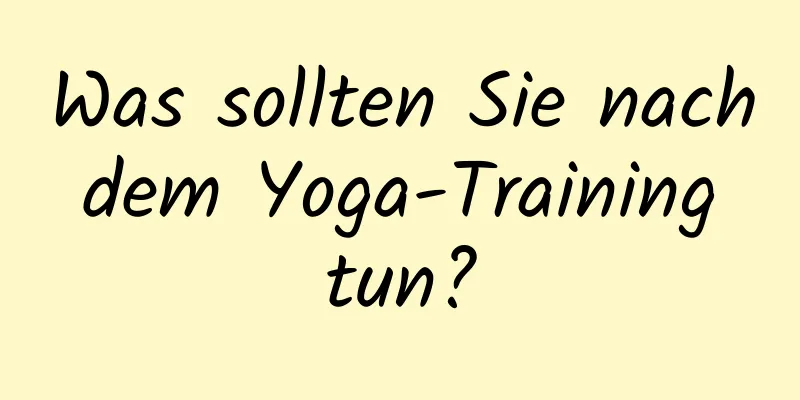 Was sollten Sie nach dem Yoga-Training tun?