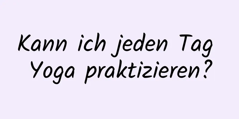 Kann ich jeden Tag Yoga praktizieren?