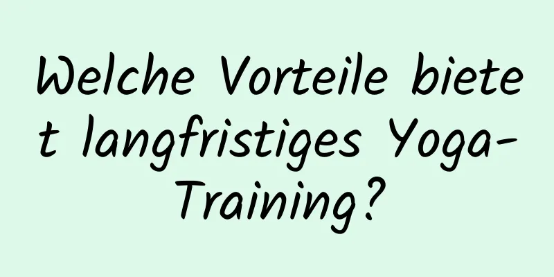 Welche Vorteile bietet langfristiges Yoga-Training?