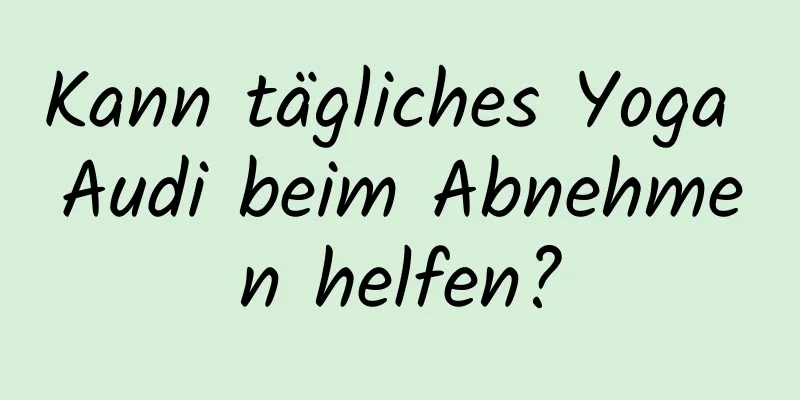 Kann tägliches Yoga Audi beim Abnehmen helfen?