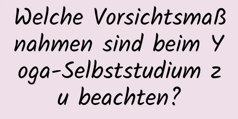 Welche Vorsichtsmaßnahmen sind beim Yoga-Selbststudium zu beachten?