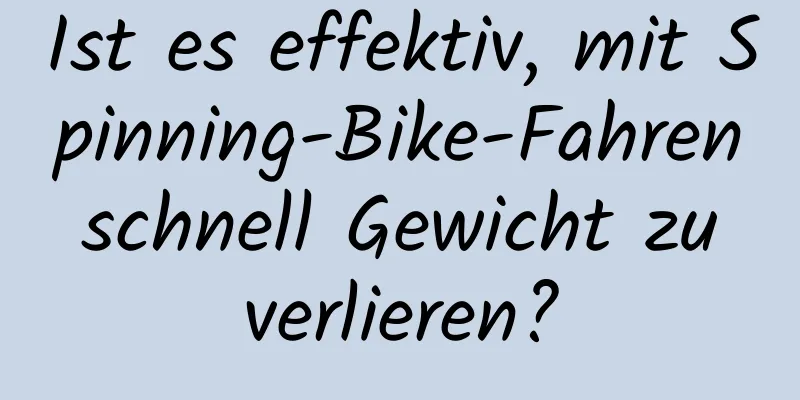 Ist es effektiv, mit Spinning-Bike-Fahren schnell Gewicht zu verlieren?