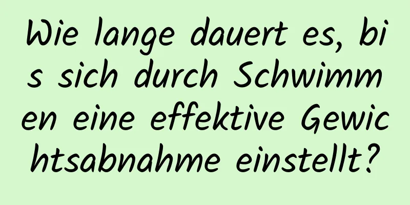 Wie lange dauert es, bis sich durch Schwimmen eine effektive Gewichtsabnahme einstellt?