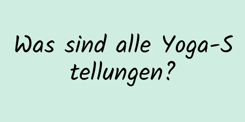 Was sind alle Yoga-Stellungen?