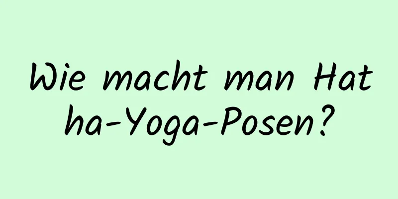 Wie macht man Hatha-Yoga-Posen?