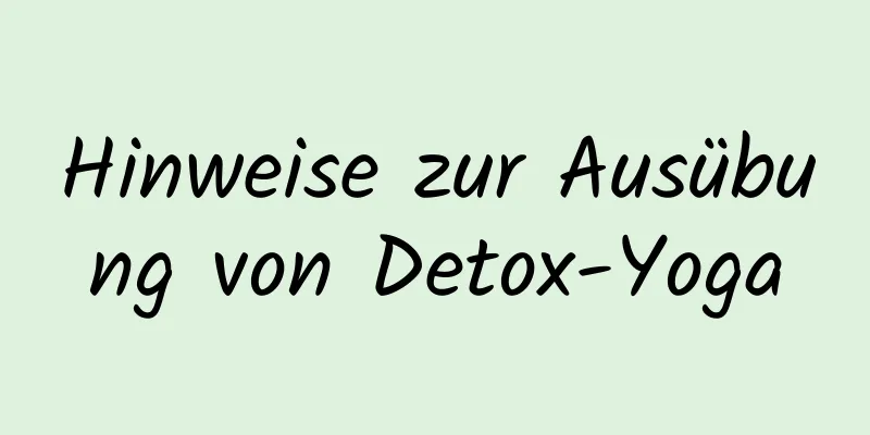 Hinweise zur Ausübung von Detox-Yoga