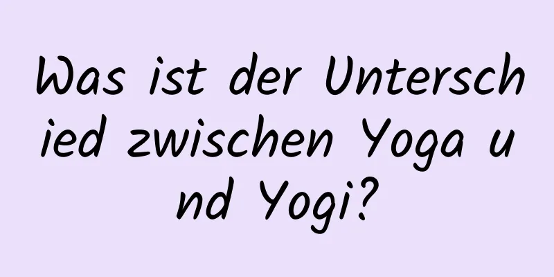 Was ist der Unterschied zwischen Yoga und Yogi?