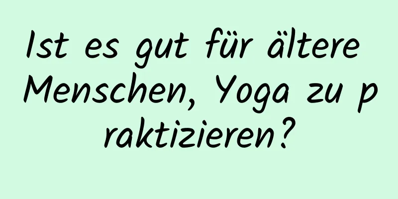 Ist es gut für ältere Menschen, Yoga zu praktizieren?