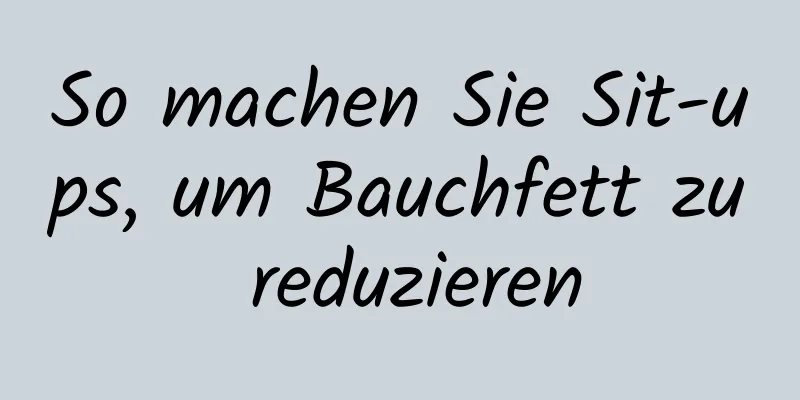 So machen Sie Sit-ups, um Bauchfett zu reduzieren