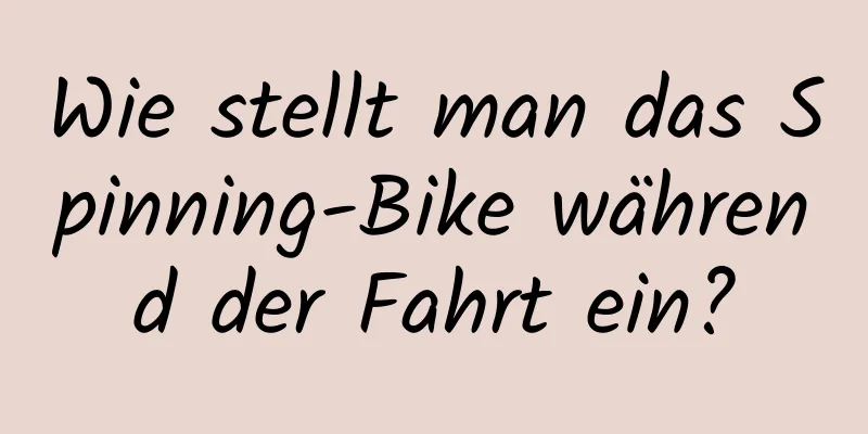 Wie stellt man das Spinning-Bike während der Fahrt ein?