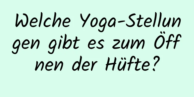 Welche Yoga-Stellungen gibt es zum Öffnen der Hüfte?