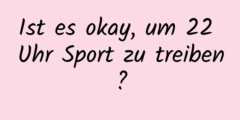 Ist es okay, um 22 Uhr Sport zu treiben?