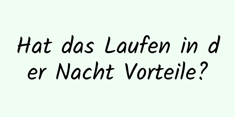 Hat das Laufen in der Nacht Vorteile?