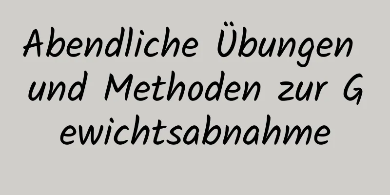 Abendliche Übungen und Methoden zur Gewichtsabnahme