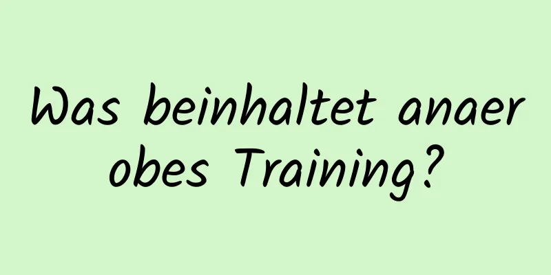 Was beinhaltet anaerobes Training?