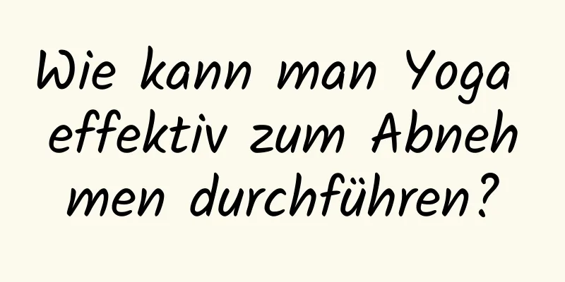 Wie kann man Yoga effektiv zum Abnehmen durchführen?