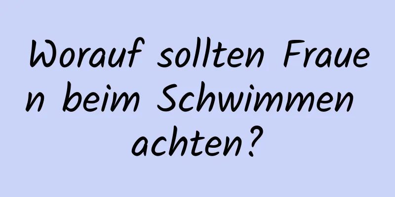 Worauf sollten Frauen beim Schwimmen achten?