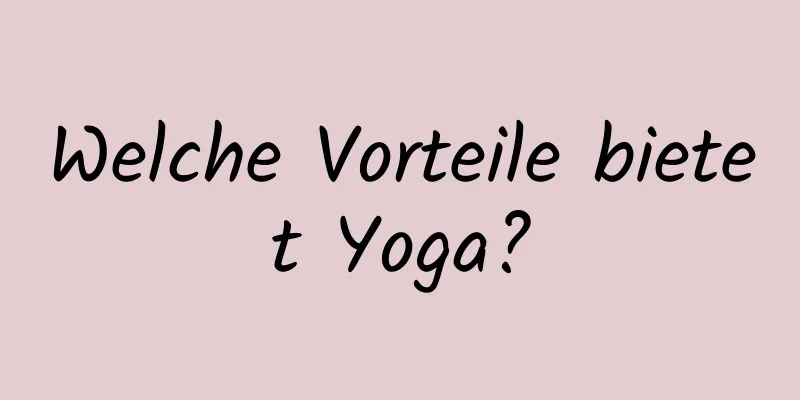 Welche Vorteile bietet Yoga?