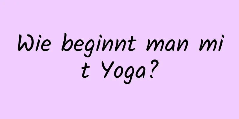 Wie beginnt man mit Yoga?