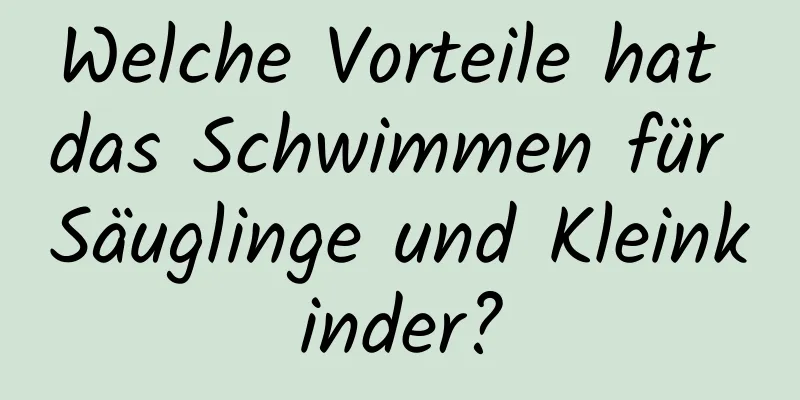 Welche Vorteile hat das Schwimmen für Säuglinge und Kleinkinder?