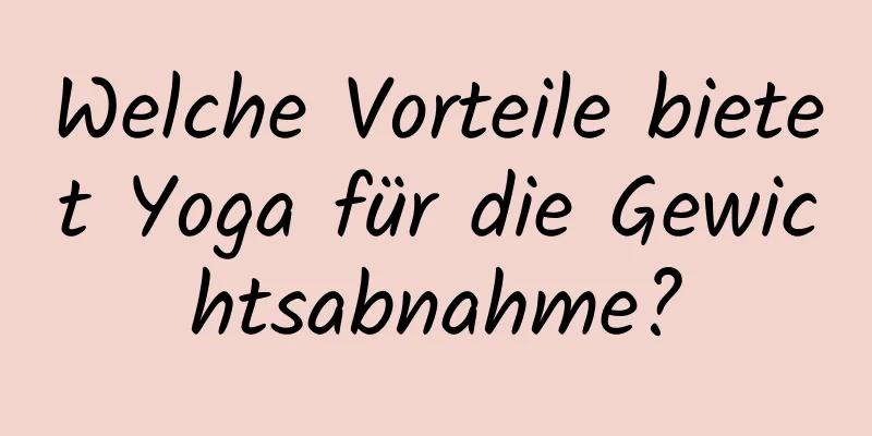 Welche Vorteile bietet Yoga für die Gewichtsabnahme?