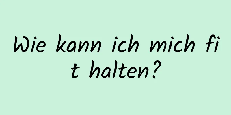 Wie kann ich mich fit halten?