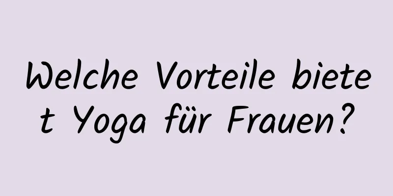 Welche Vorteile bietet Yoga für Frauen?