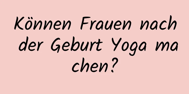 Können Frauen nach der Geburt Yoga machen?