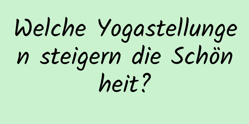 Welche Yogastellungen steigern die Schönheit?