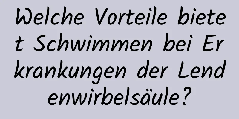 Welche Vorteile bietet Schwimmen bei Erkrankungen der Lendenwirbelsäule?