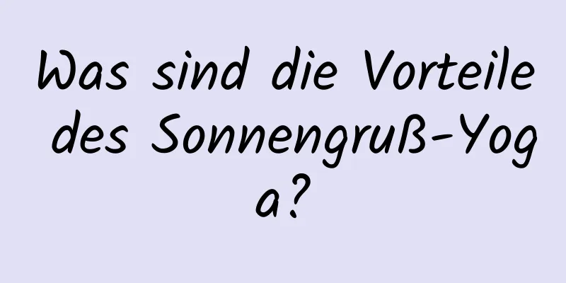 Was sind die Vorteile des Sonnengruß-Yoga?