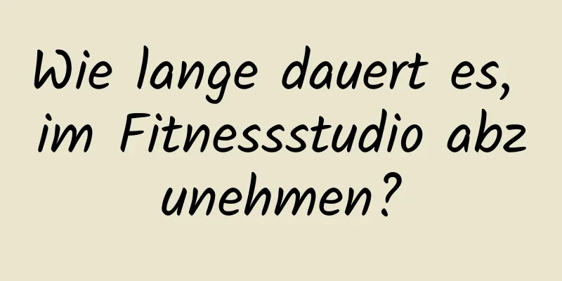 Wie lange dauert es, im Fitnessstudio abzunehmen?