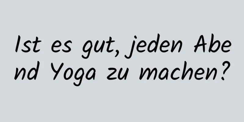 Ist es gut, jeden Abend Yoga zu machen?