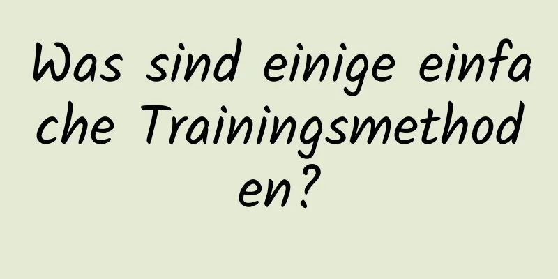 Was sind einige einfache Trainingsmethoden?