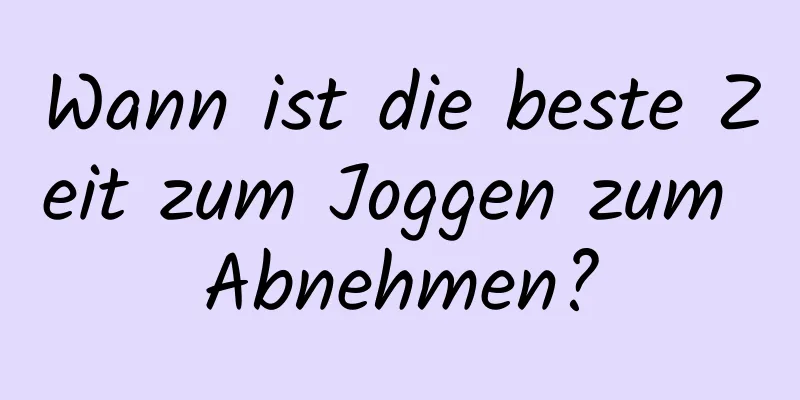 Wann ist die beste Zeit zum Joggen zum Abnehmen?