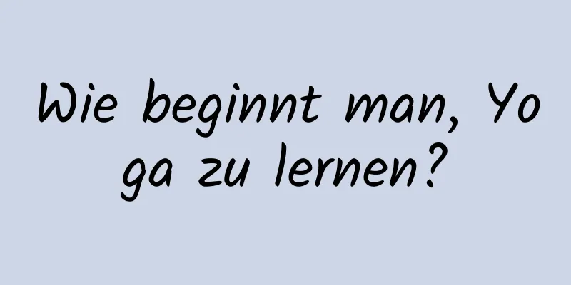 Wie beginnt man, Yoga zu lernen?