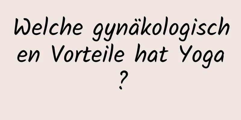 Welche gynäkologischen Vorteile hat Yoga?