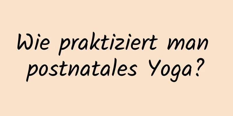 Wie praktiziert man postnatales Yoga?