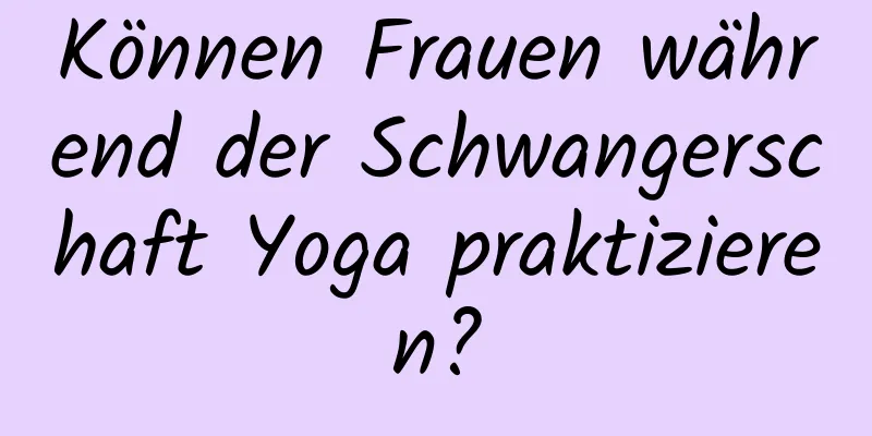 Können Frauen während der Schwangerschaft Yoga praktizieren?