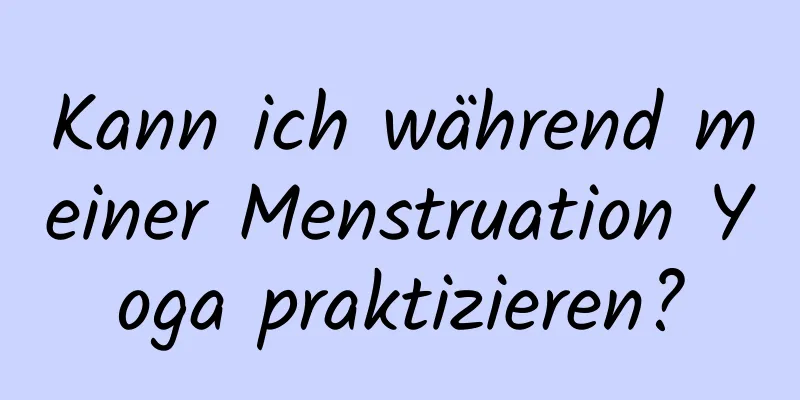 Kann ich während meiner Menstruation Yoga praktizieren?