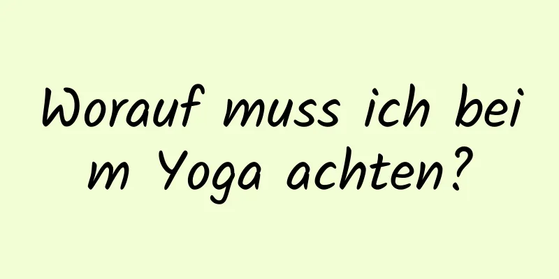 Worauf muss ich beim Yoga achten?