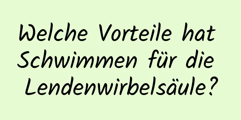 Welche Vorteile hat Schwimmen für die Lendenwirbelsäule?