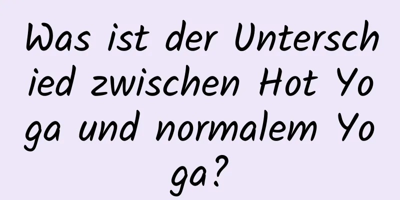 Was ist der Unterschied zwischen Hot Yoga und normalem Yoga?