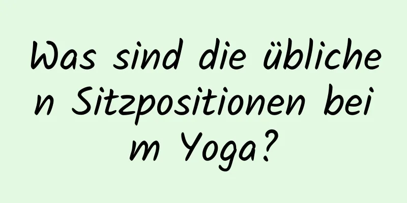 Was sind die üblichen Sitzpositionen beim Yoga?