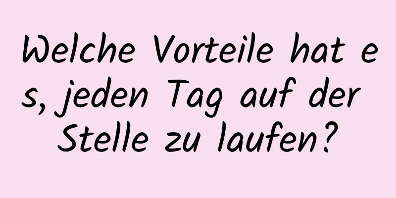 Welche Vorteile hat es, jeden Tag auf der Stelle zu laufen?