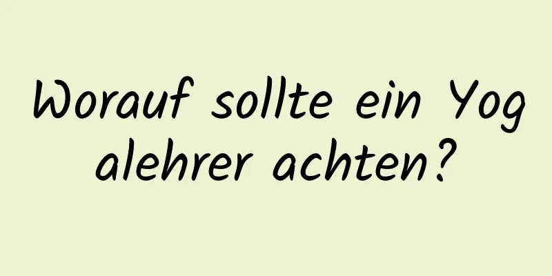 Worauf sollte ein Yogalehrer achten?