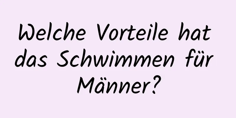 Welche Vorteile hat das Schwimmen für Männer?