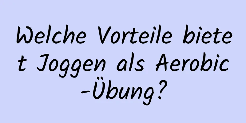 Welche Vorteile bietet Joggen als Aerobic-Übung?