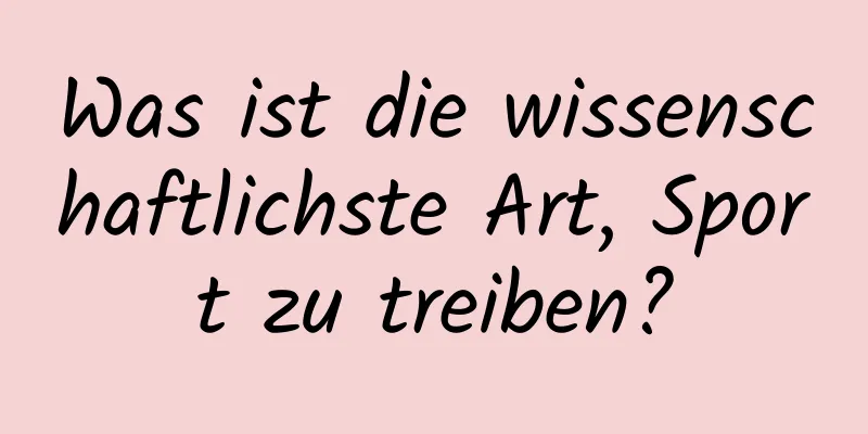 Was ist die wissenschaftlichste Art, Sport zu treiben?